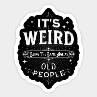 It's Weird Being The Same Age As Old People Sticker